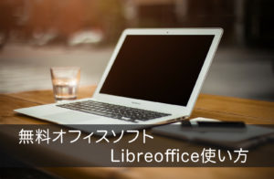無料officeソフト!LibreOffice使い方とインストール方法 Windows編