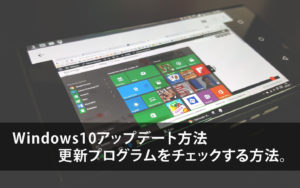 Windows 10 アップデート方法と種類!効果と更新のタイミングについて